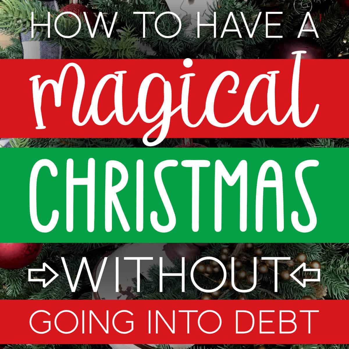 Picture of a Christmas tree with the words, how to have a magical Christmas without going into debt.