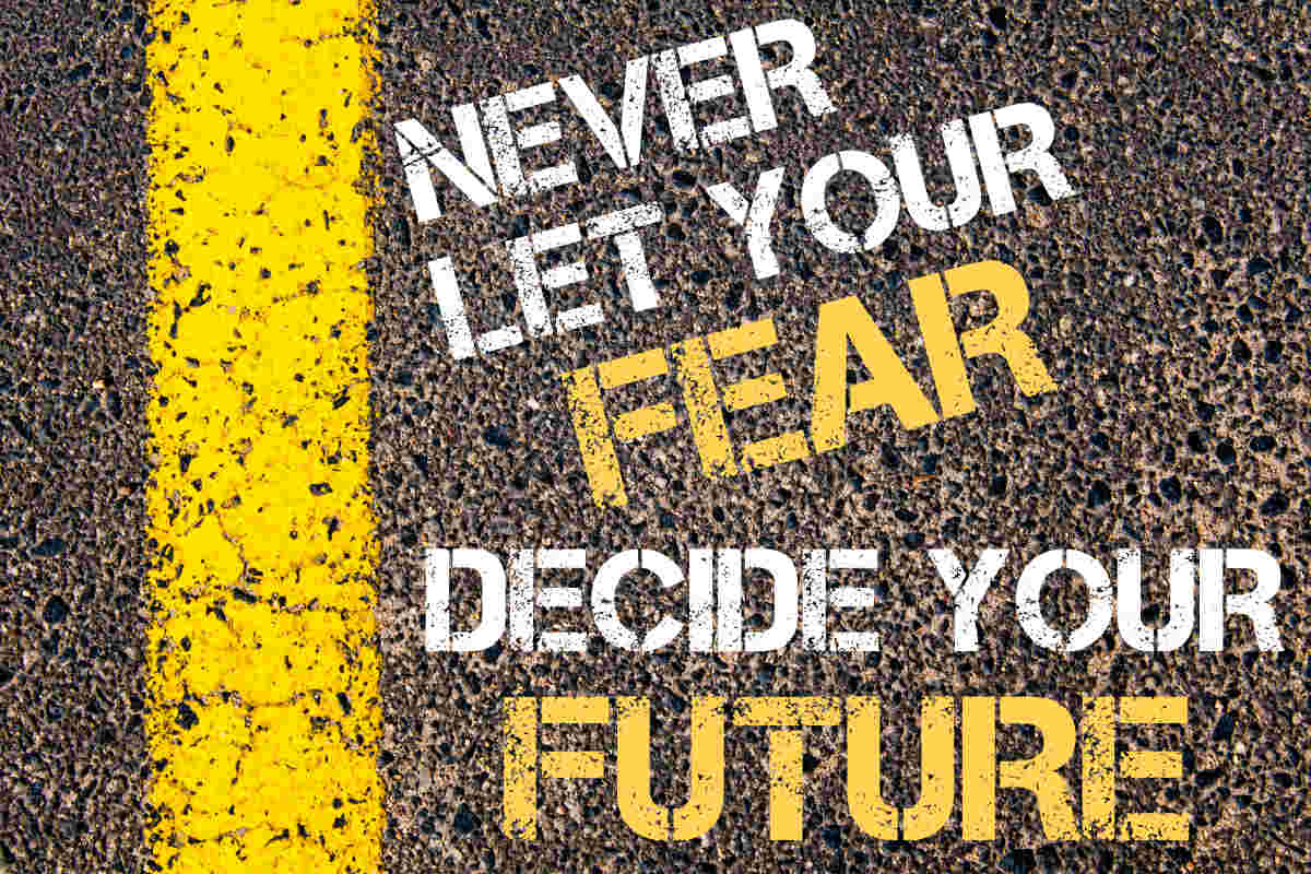 Never Let Your Fear Decide Your Future