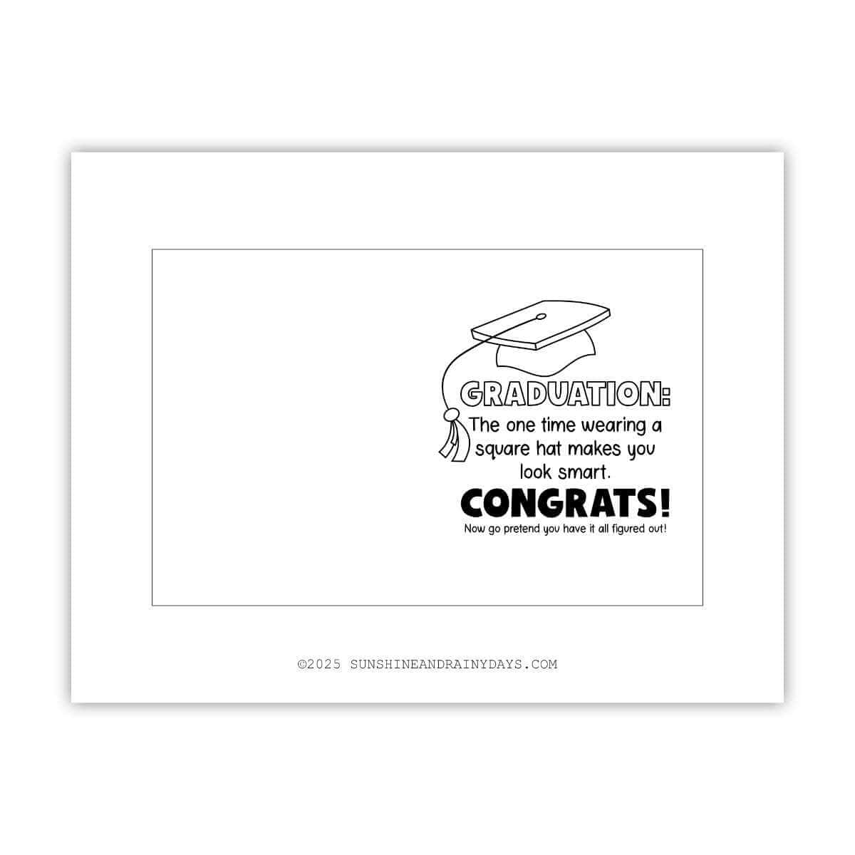 Image of a printable graduation card page that says: Graduation: The one time wearing a square hat makes you look smart. Congrats! Now go pretend you have it all figured out!