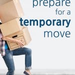 Have you found yourself in the situation where you must prepare for a temporary move? Choose what is worth the move. Determine what must be accessible. Pack in bankers boxes. Decide what could survive storage. Hold a moving sale.