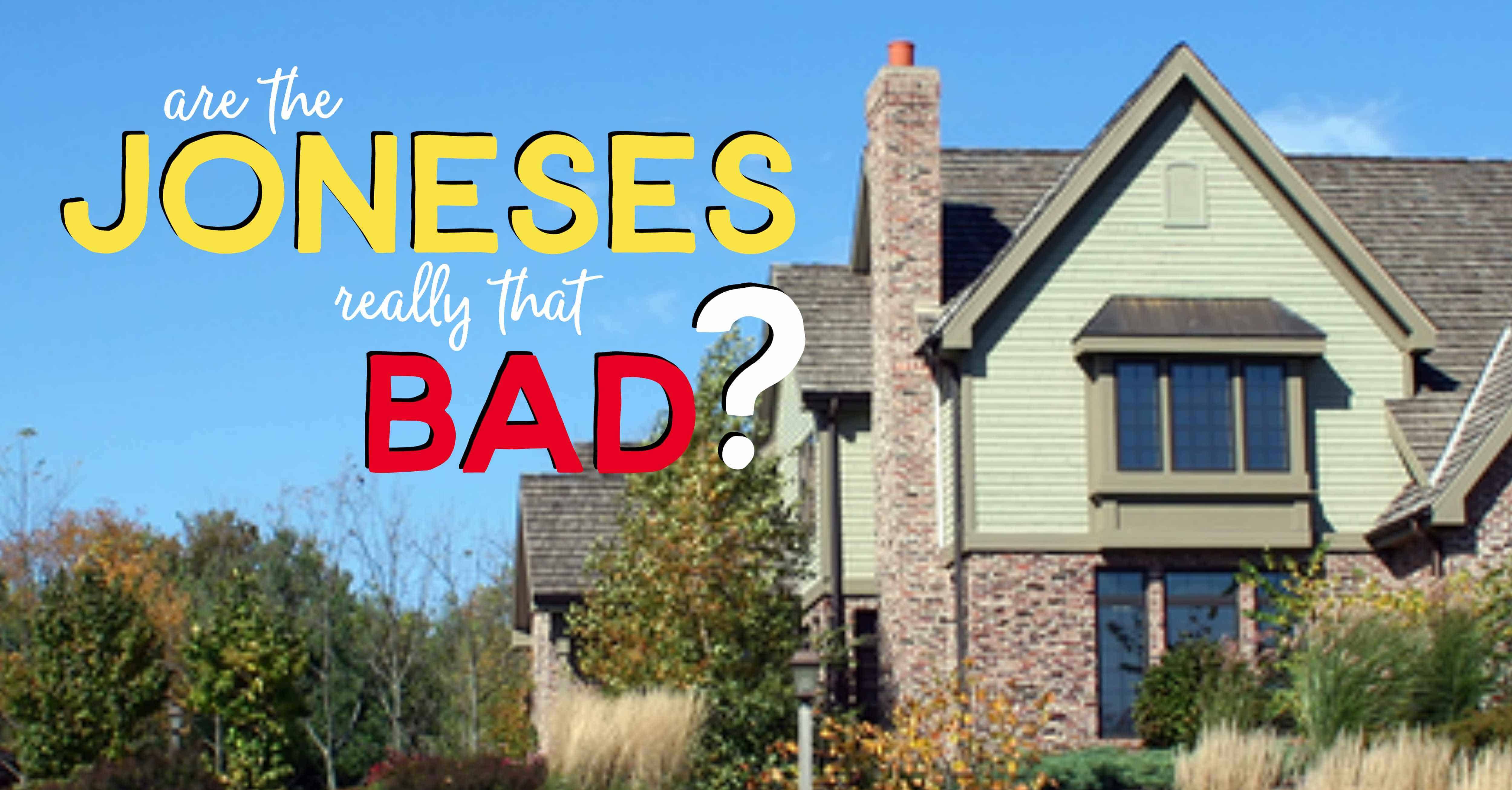 Big House with the words: Are The Joneses Really That Bad?