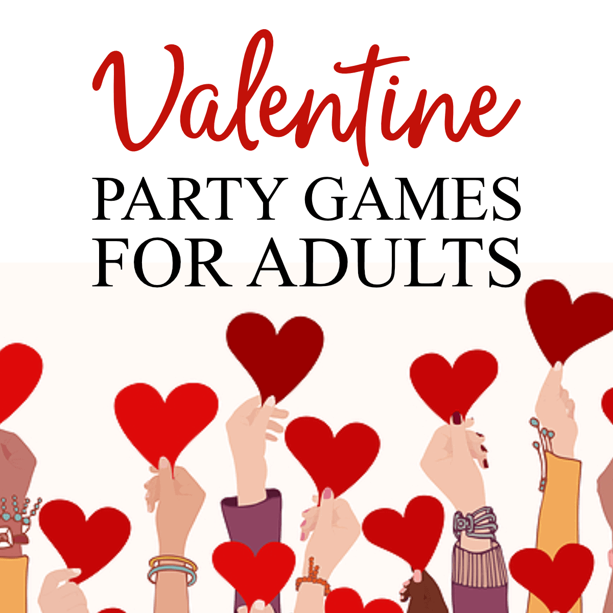 Illustration of many hands holding up hearts with the words, Valentine Party Games For Adults.