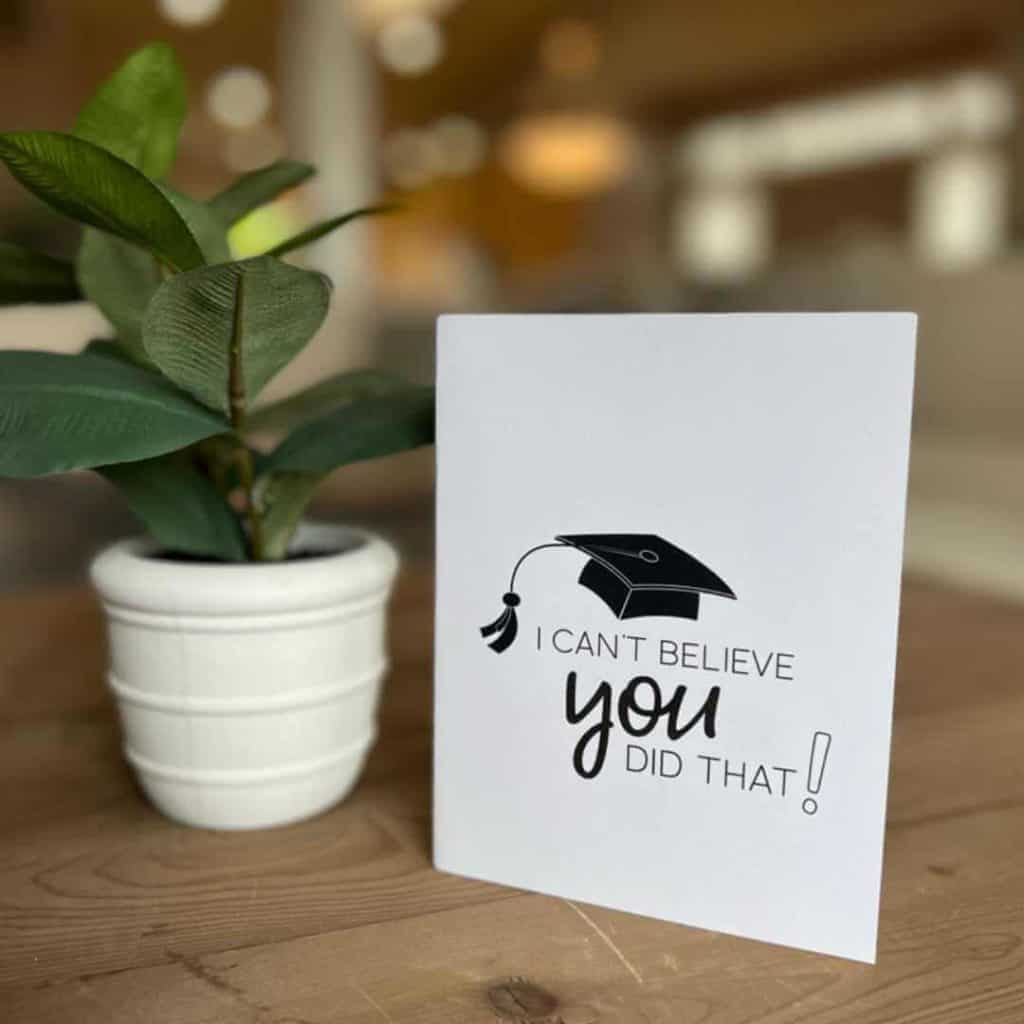 I can't believe you did that! Graduation card you can print at home.